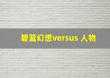 碧蓝幻想versus 人物